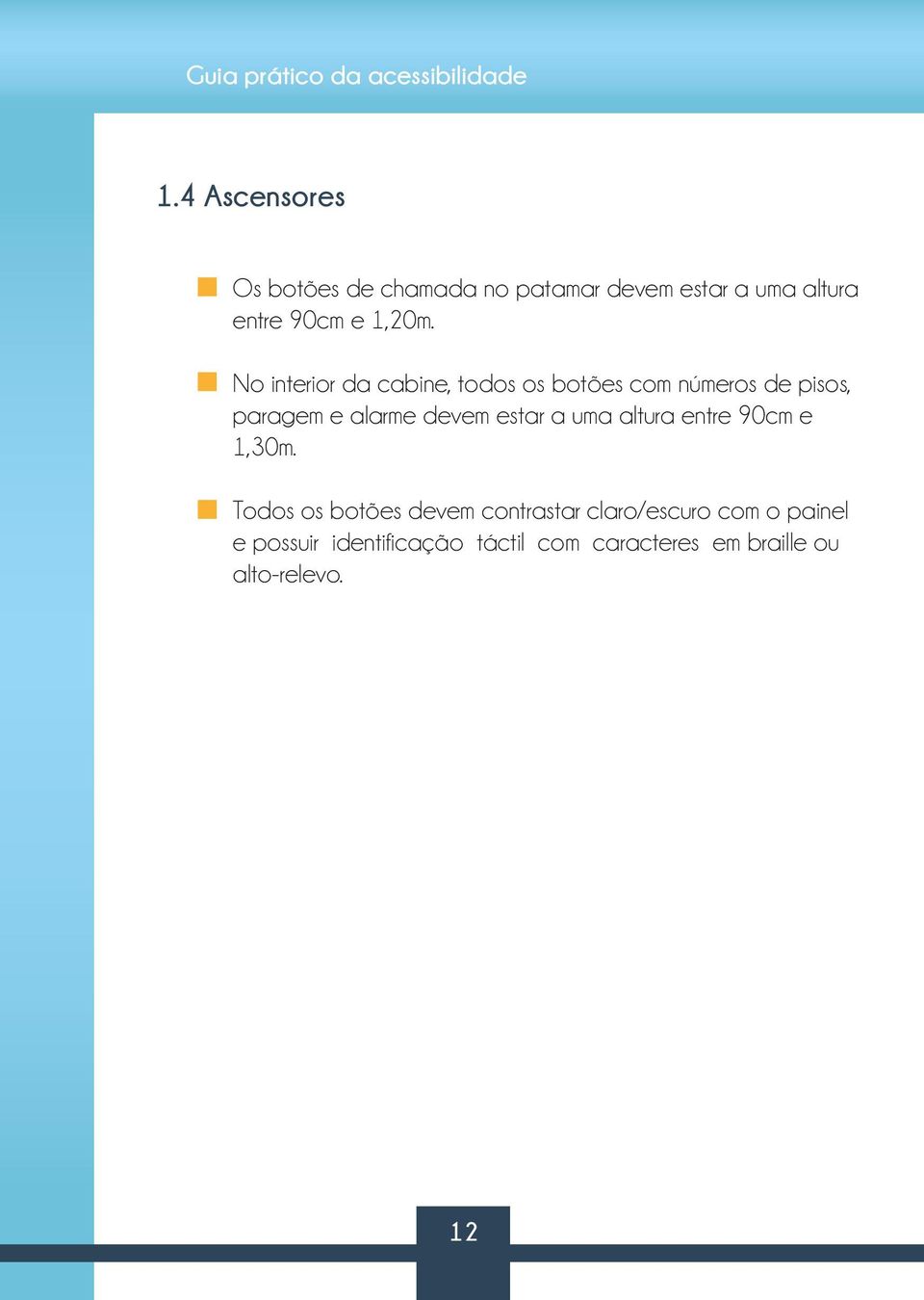 No interior da cabine, todos os botões com números de pisos, paragem e alarme devem