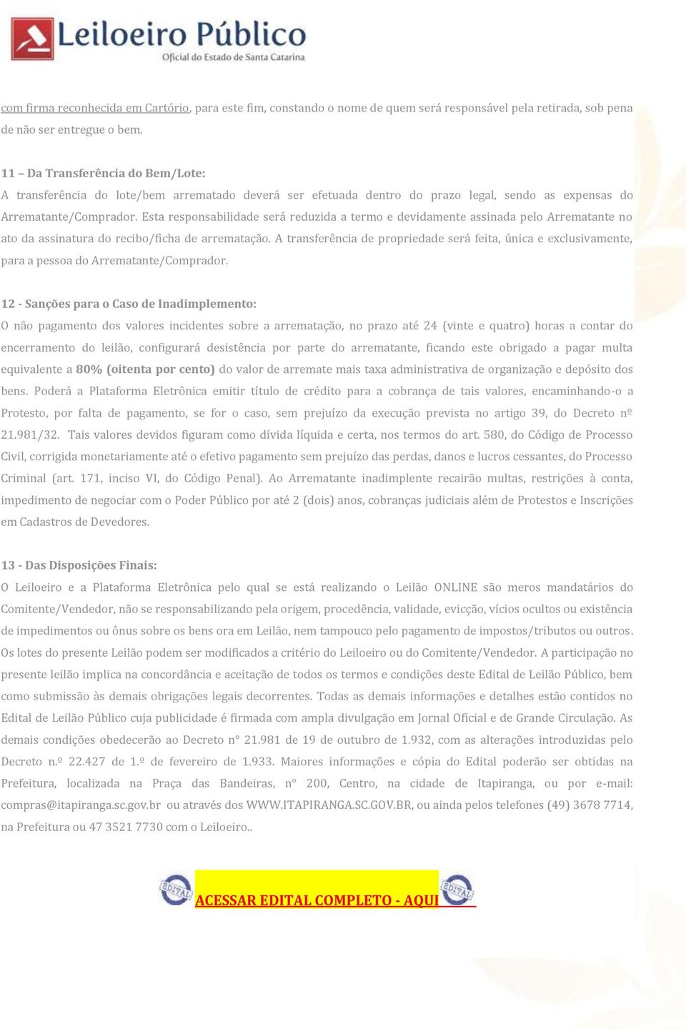 Esta responsabilidade será reduzida a termo e devidamente assinada pelo Arrematante no ato da assinatura do recibo/ficha de arrematação.