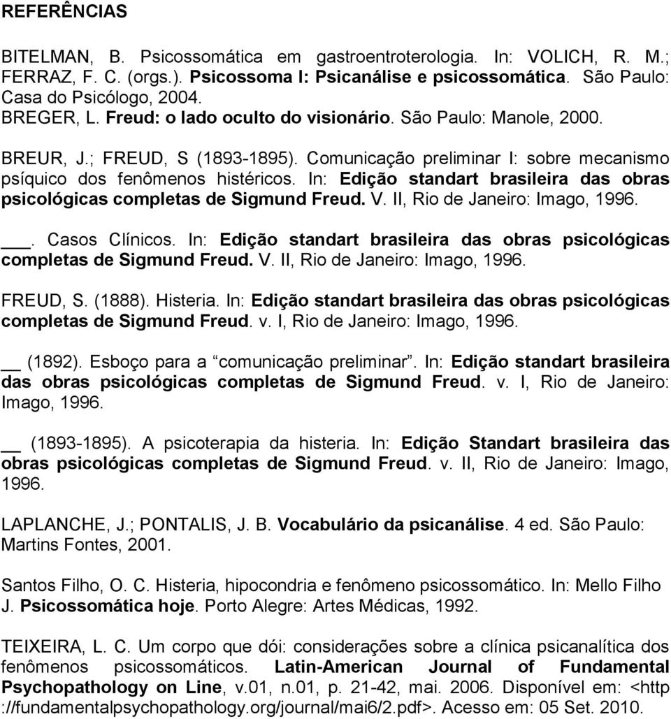 In: Edição standart brasileira das obras psicológicas completas de Sigmund Freud. V. II, Rio de Janeiro: Imago, 1996.. Casos Clínicos.