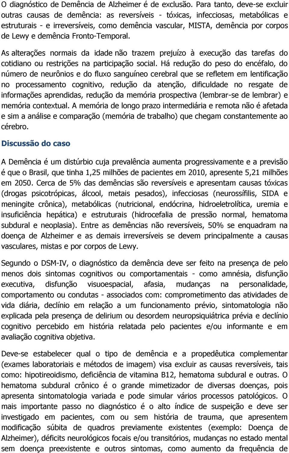 demência Fronto-Temporal. As alterações normais da idade não trazem prejuízo à execução das tarefas do cotidiano ou restrições na participação social.