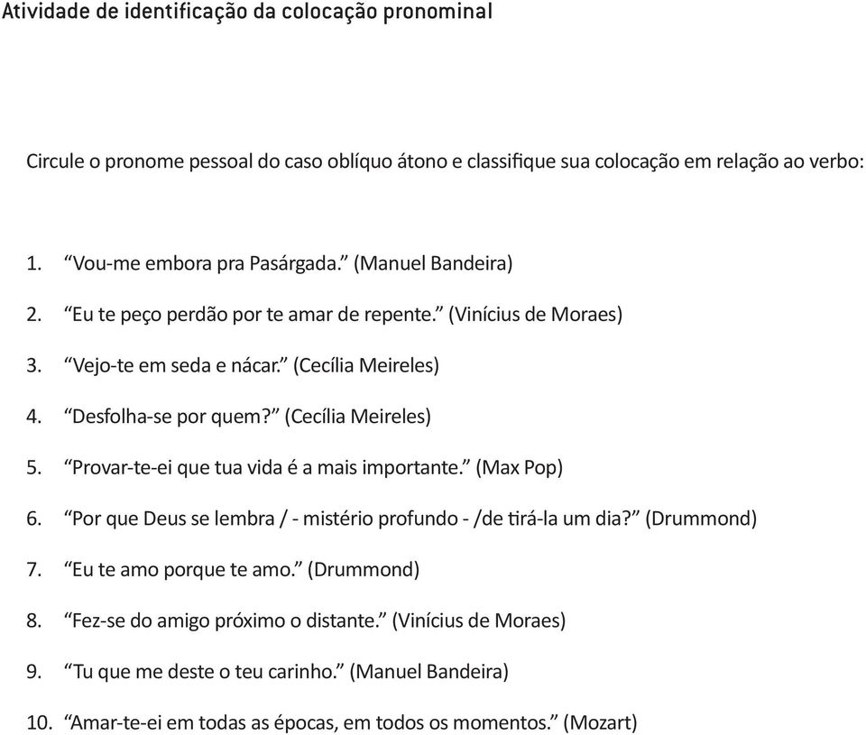 Desfolha-se por quem? (Cecília Meireles) 5. Provar-te-ei que tua vida é a mais importante. (Max Pop) 6. Por que Deus se lembra / - mistério profundo - /de tirá-la um dia?