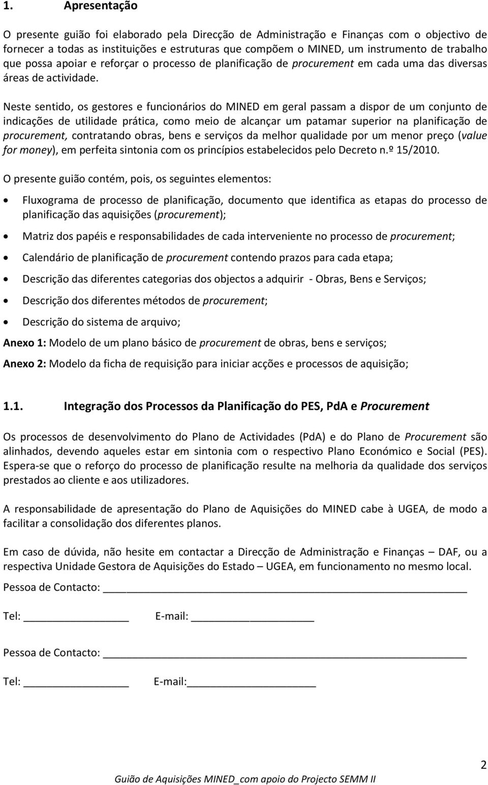 Neste sentido, os gestores e funcionários do MINED em geral passam a dispor de um conjunto de indicações de utilidade prática, como meio de alcançar um patamar superior na planificação de