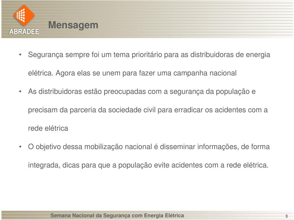 precisam da parceria da sociedade civil para erradicar os acidentes com a rede elétrica O objetivo dessa mobilização