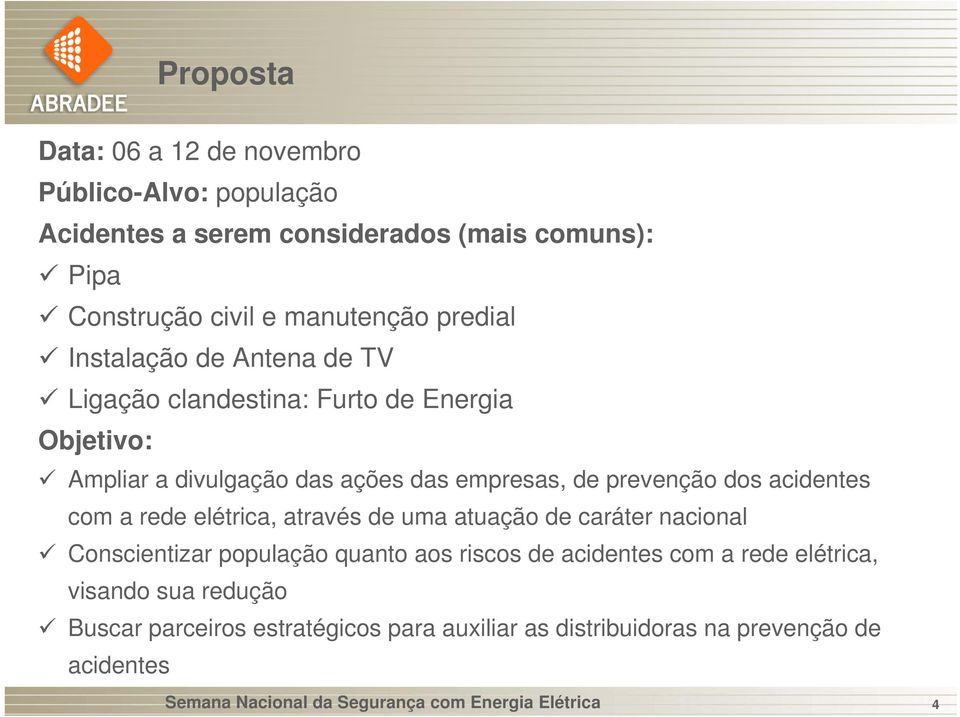 com a rede elétrica, através de uma atuação de caráter nacional Conscientizar população quanto aos riscos de acidentes com a rede elétrica, visando