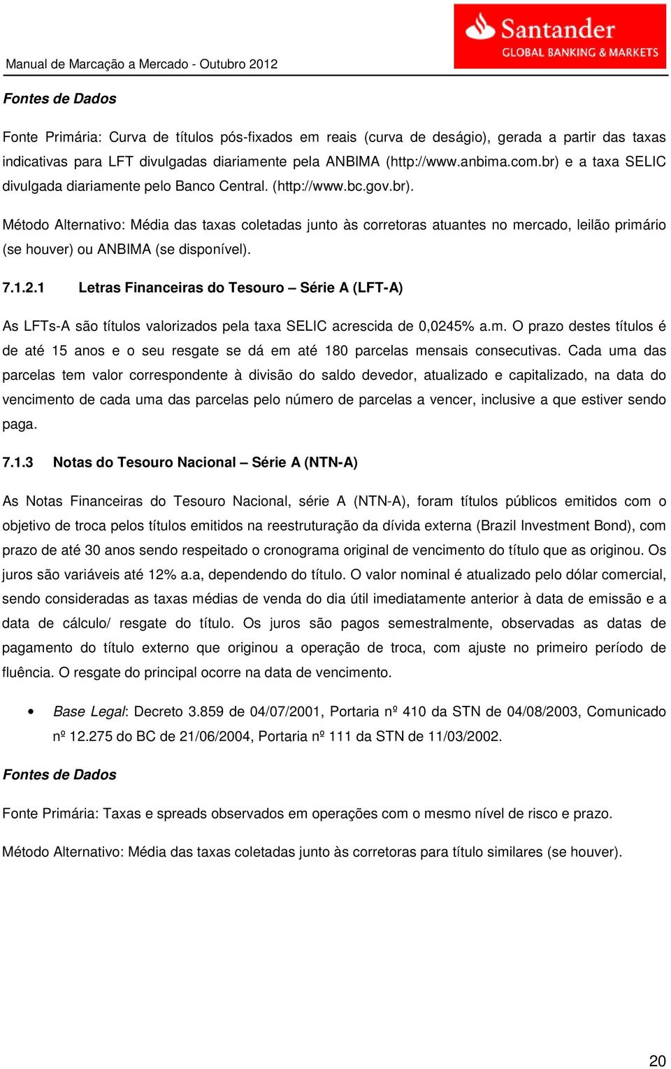 7.1.2.1 Letras Financeiras do Tesouro Série A (LFT-A) As LFTs-A são títulos valorizados pela taxa SELIC acrescida de 0,0245% a.m.