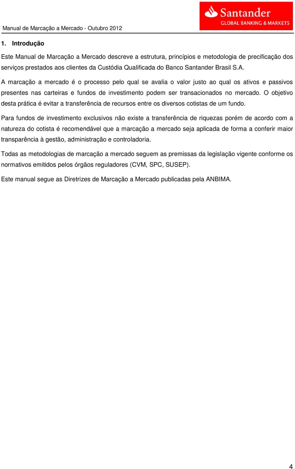 O objetivo desta prática é evitar a transferência de recursos entre os diversos cotistas de um fundo.