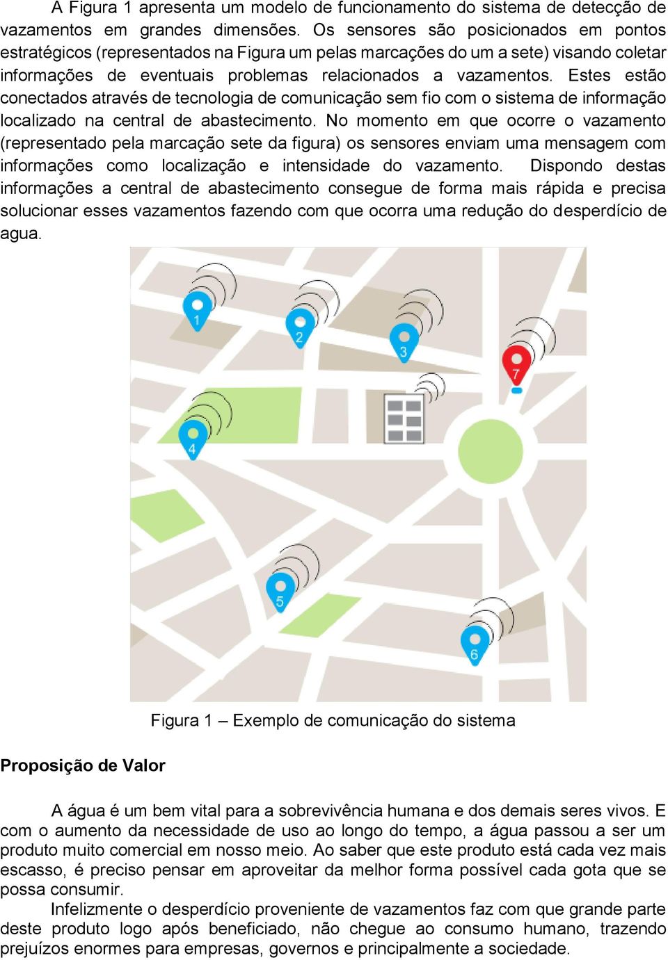 Estes estão conectados através de tecnologia de comunicação sem fio com o sistema de informação localizado na central de abastecimento.