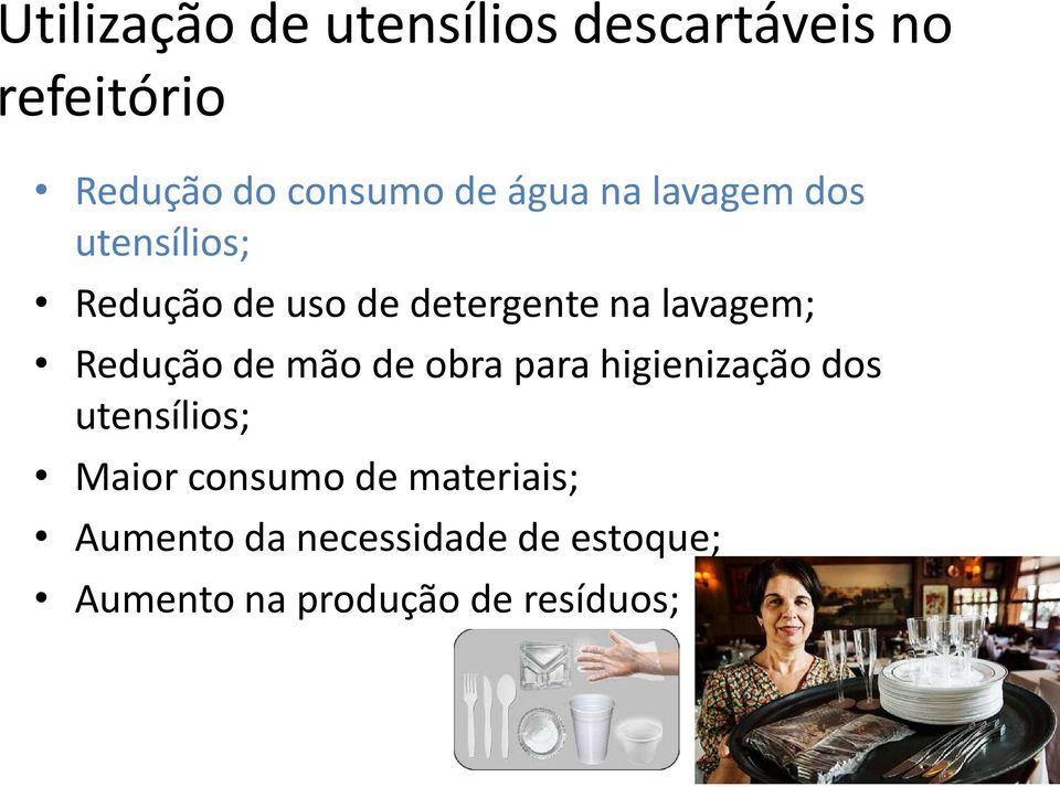 Redução de mão de obra para higienização dos utensílios; Maior consumo de