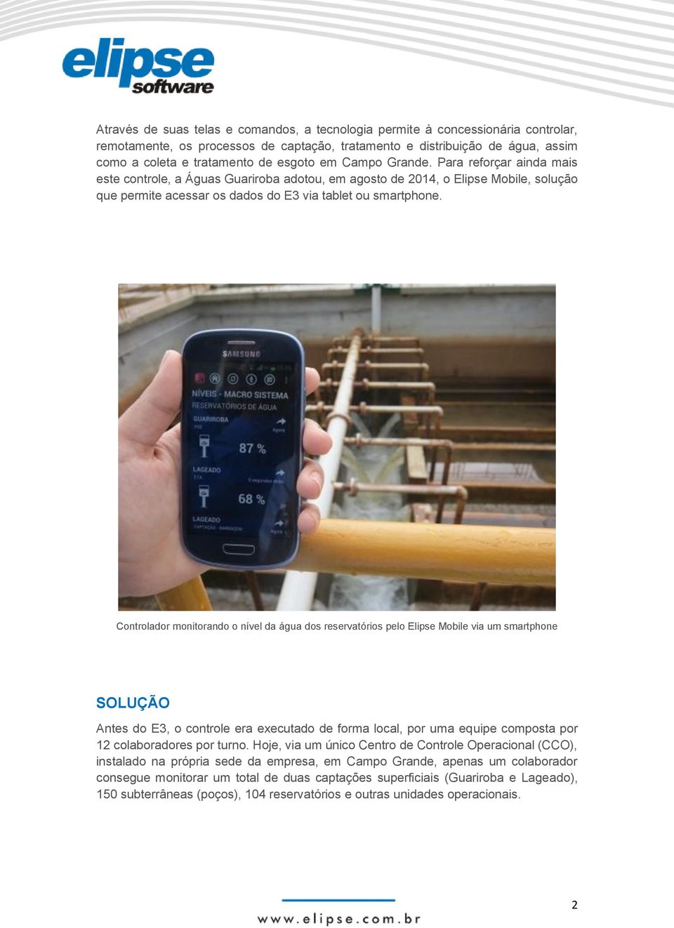 Controlador monitorando o nível da água dos reservatórios pelo Elipse Mobile via um smartphone SOLUÇÃO Antes do E3, o controle era executado de forma local, por uma equipe composta por 12