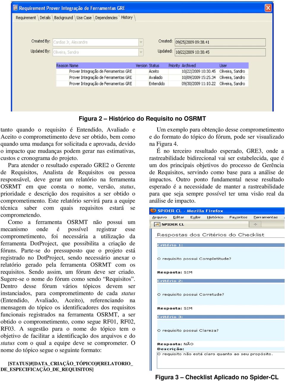Para atender o resultado esperado GRE2 o Gerente de Requisitos, Analista de Requisitos ou pessoa responsável, deve gerar um relatório na ferramenta OSRMT em que consta o nome, versão, status,