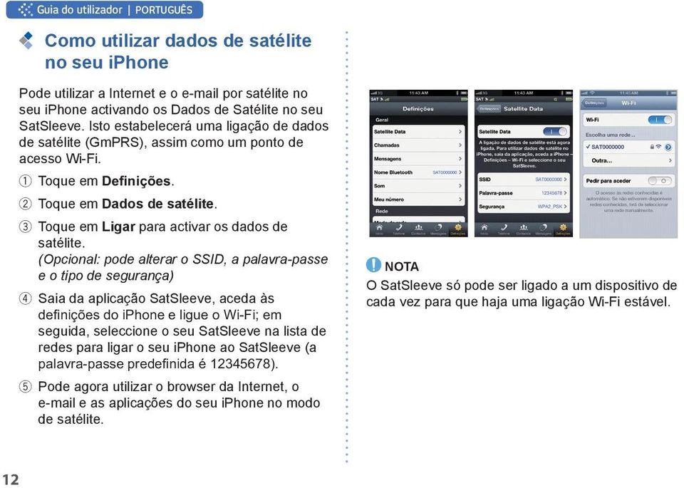 (Opcional: pode alterar o SSID, a palavra-passe e o tipo de segurança) 4 Saia da aplicação SatSleeve, aceda às seguida, seleccione o seu SatSleeve na lista de redes para ligar o seu iphone ao