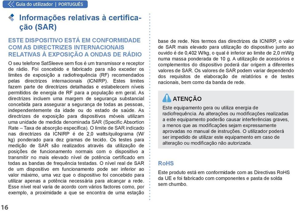 Estes limites fazem parte de directrizes detalhadas e estabelecem níveis permitidos de energia de RF para a população em geral.