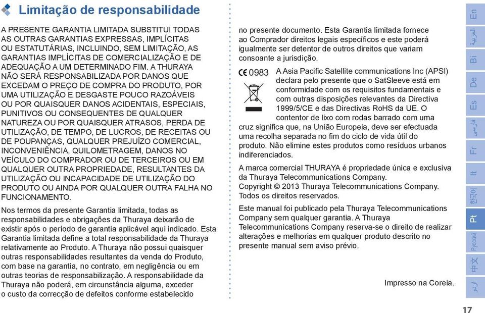 A THURAYA NÃO SERÁ RESPONSABILIZADA POR DANOS QUE EXCEDAM O PREÇO DE COMPRA DO PRODUTO, POR UMA UTILIZAÇÃO E DESGASTE POUCO RAZOÁVEIS OU POR QUAISQUER DANOS ACIDENTAIS, ESPECIAIS, PUNITIVOS OU