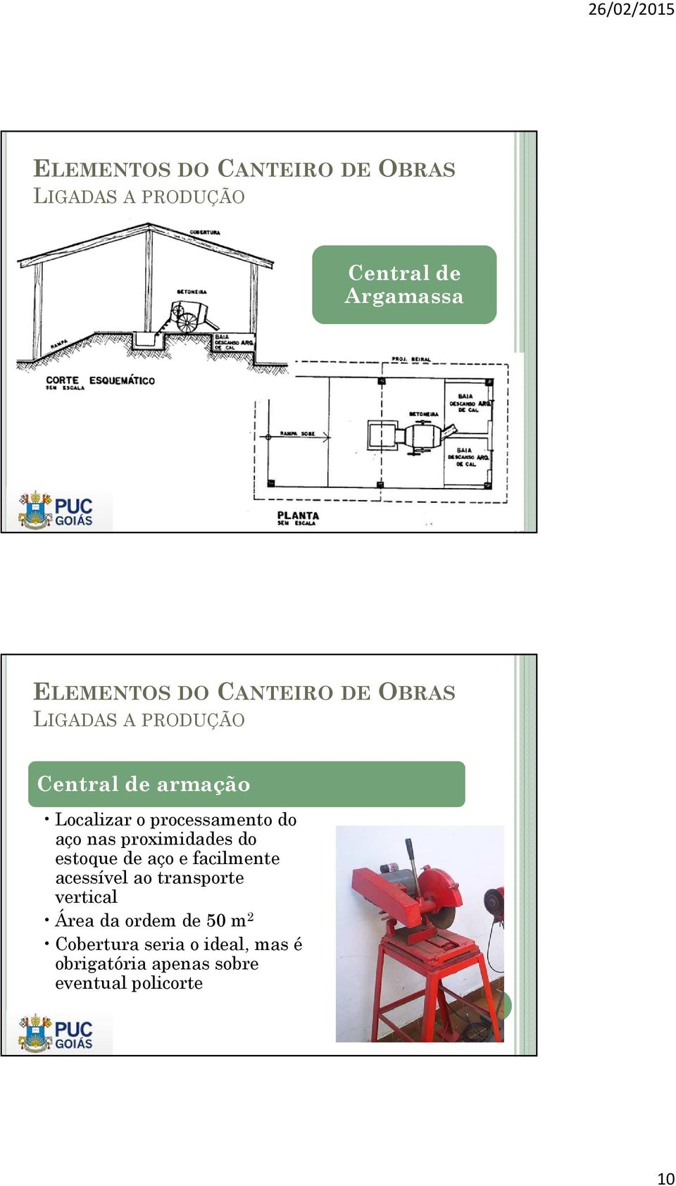 aço e facilmente acessível ao transporte vertical Área da ordem de 50 m 2