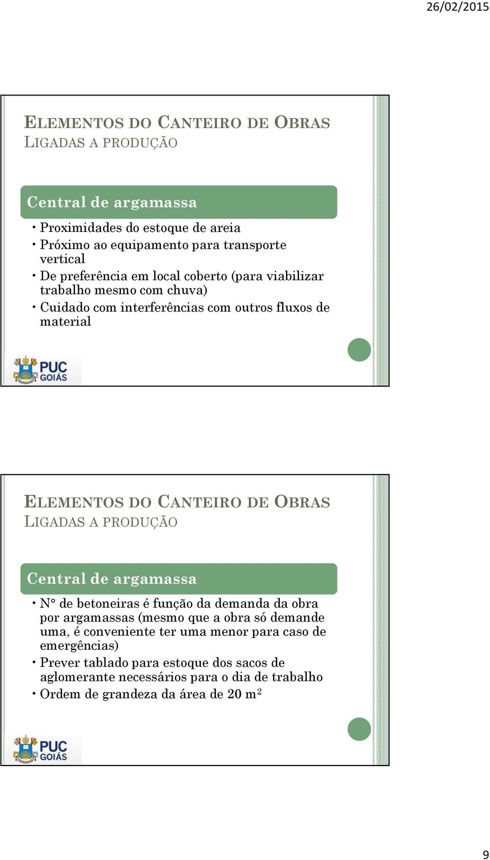 de argamassa N de betoneiras é função da demanda da obra por argamassas (mesmo que a obra só demande uma, é conveniente ter uma menor para