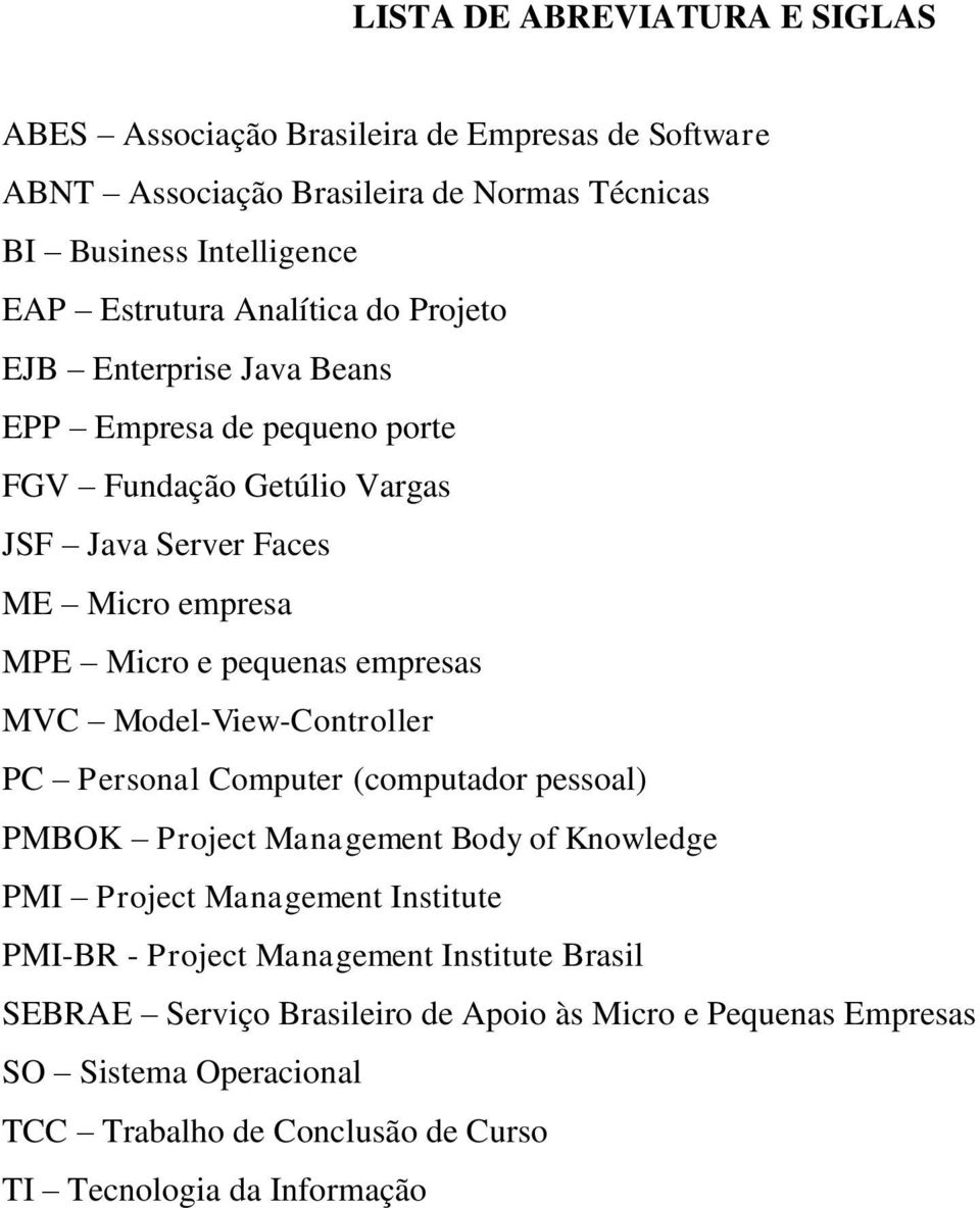 empresas MVC Model-View-Controller PC Personal Computer (computador pessoal) PMBOK Project Management Body of Knowledge PMI Project Management Institute PMI-BR - Project
