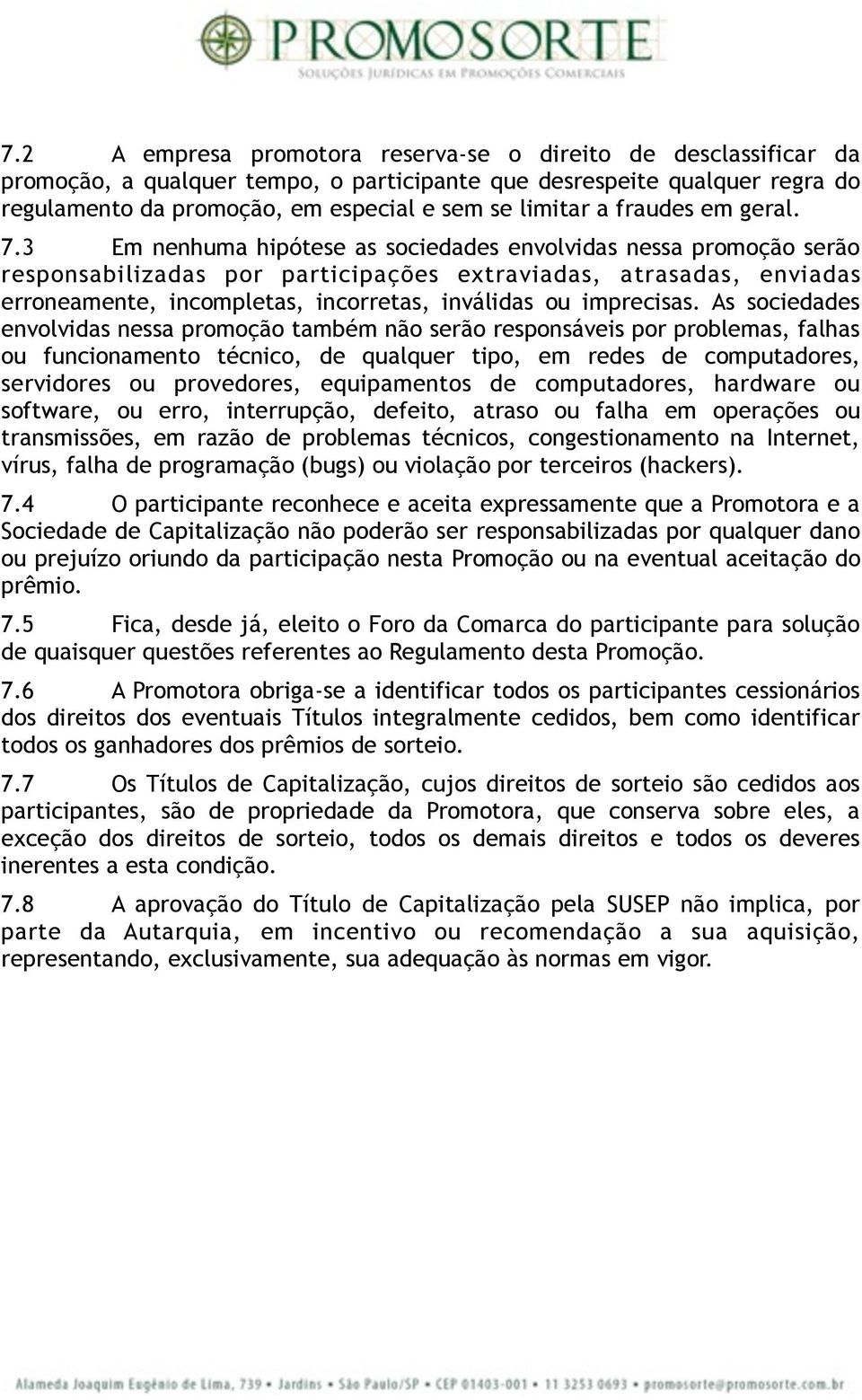 3 Em nenhuma hipótese as sociedades envolvidas nessa promoção serão responsabilizadas por participações extraviadas, atrasadas, enviadas erroneamente, incompletas, incorretas, inválidas ou imprecisas.