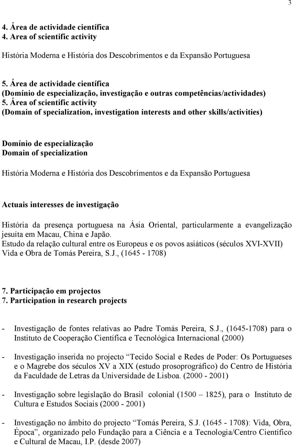 Área of scientific activity (Domain of specialization, investigation interests and other skills/activities) Domínio de especialização Domain of specialization História Moderna e História dos