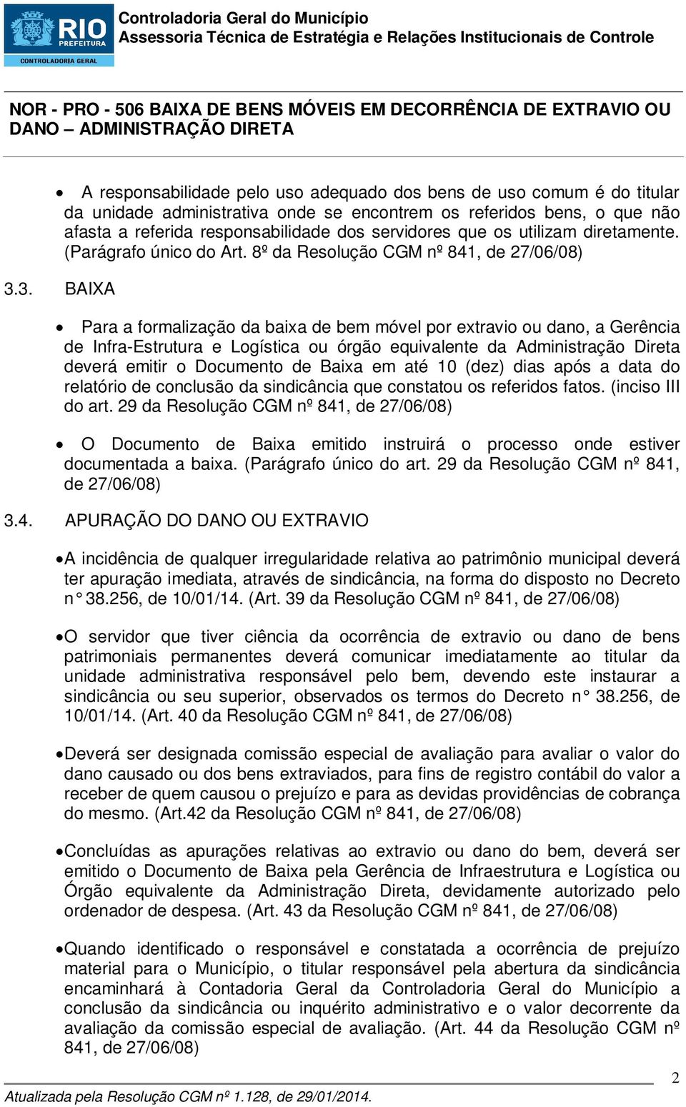 3. BAIXA Para a formalização da baixa de bem móvel por extravio ou dano, a Gerência de Infra-Estrutura e Logística ou órgão equivalente da Administração Direta deverá emitir o Documento de Baixa em