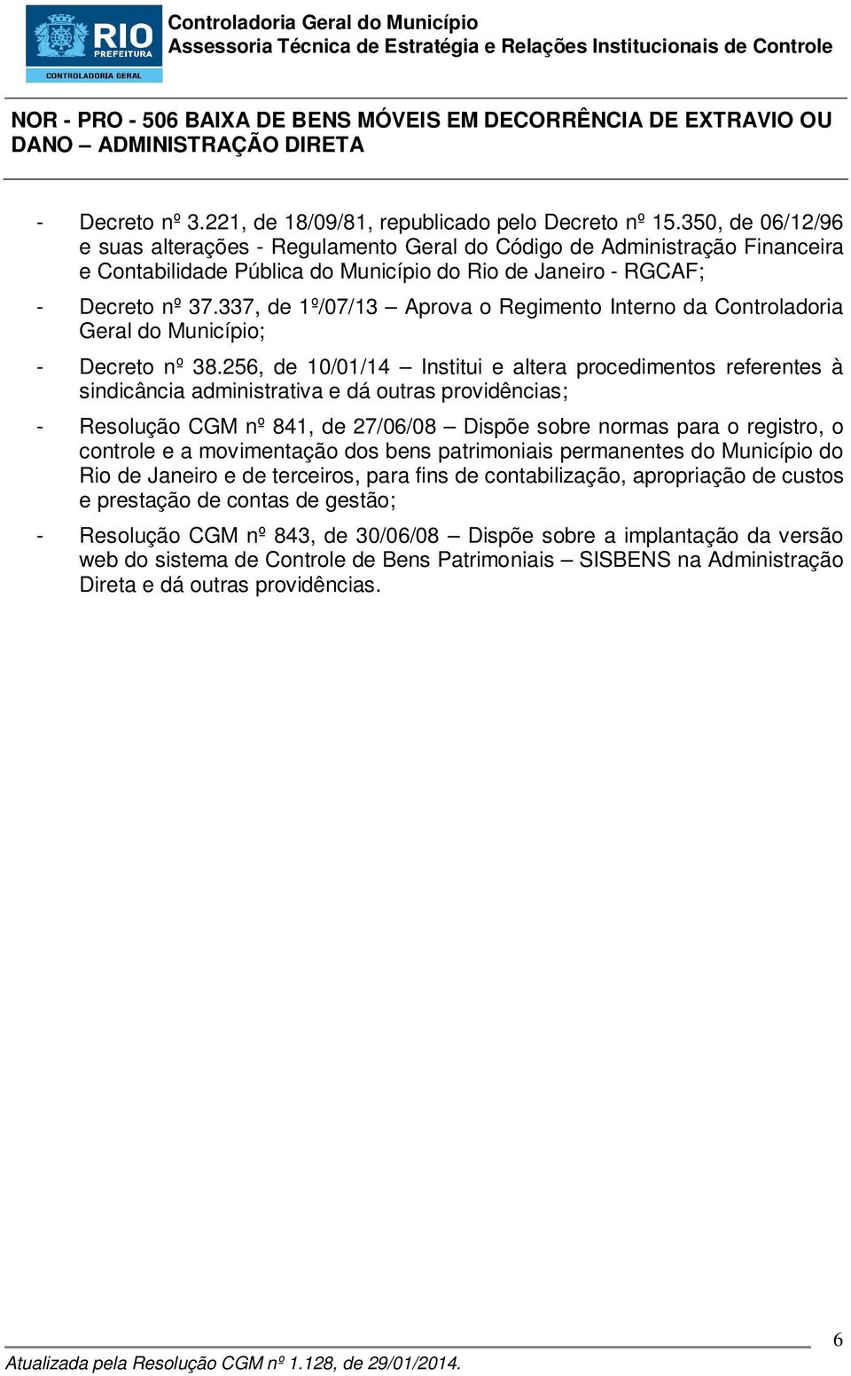 337, de 1º/07/13 Aprova o Regimento Interno da Controladoria Geral do Município; - Decreto nº 38.