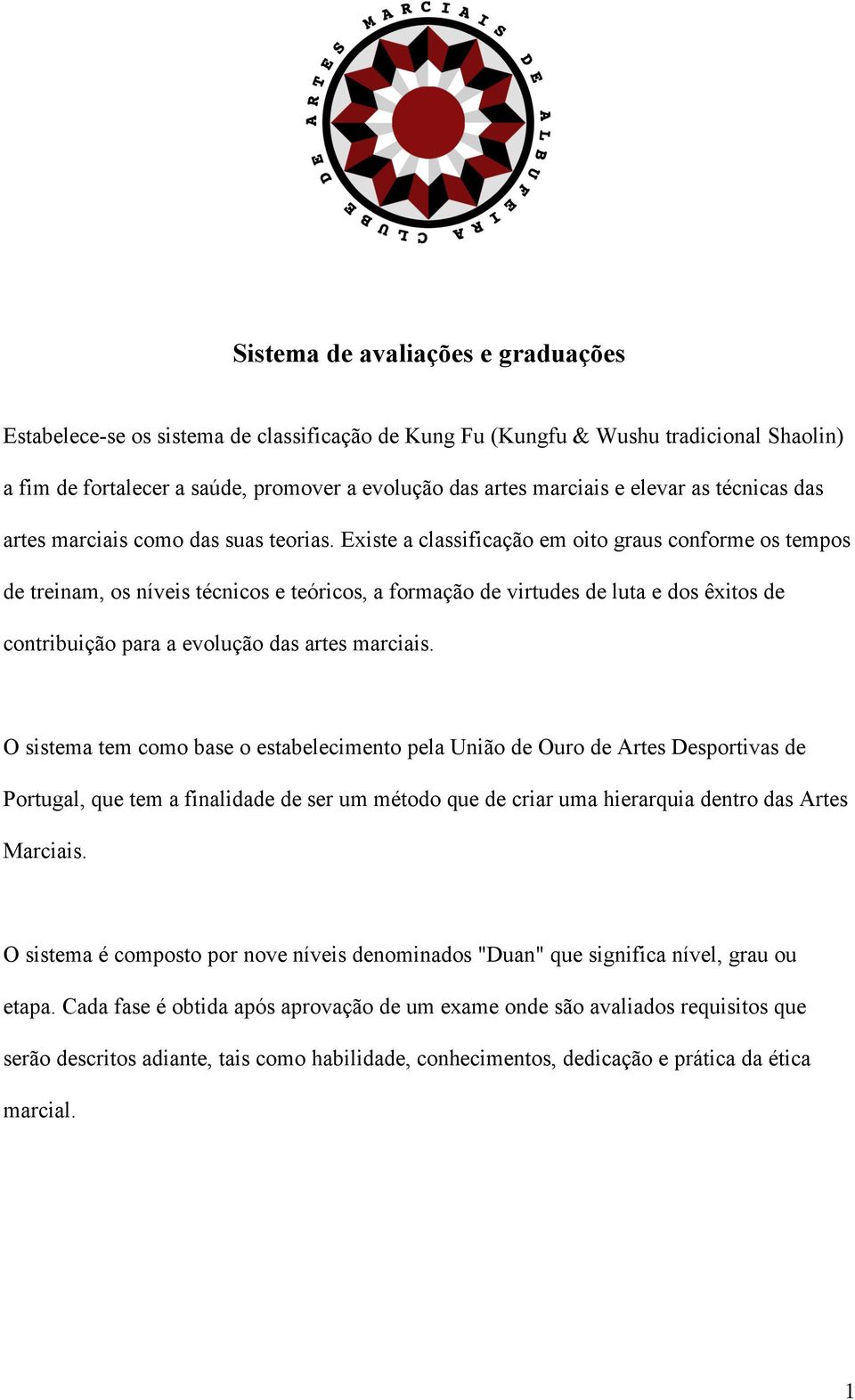 Existe a classificação em oito graus conforme os tempos de treinam, os níveis técnicos e teóricos, a formação de virtudes de luta e dos êxitos de contribuição para a evolução das artes marciais.