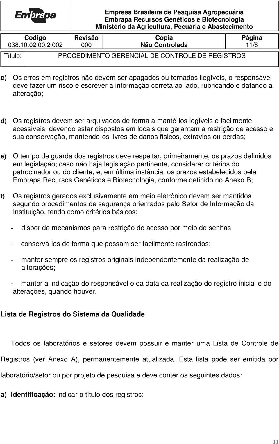 danos físicos, extravios ou perdas; e) O tempo de guarda dos registros deve respeitar, primeiramente, os prazos definidos em legislação; caso não haja legislação pertinente, considerar critérios do