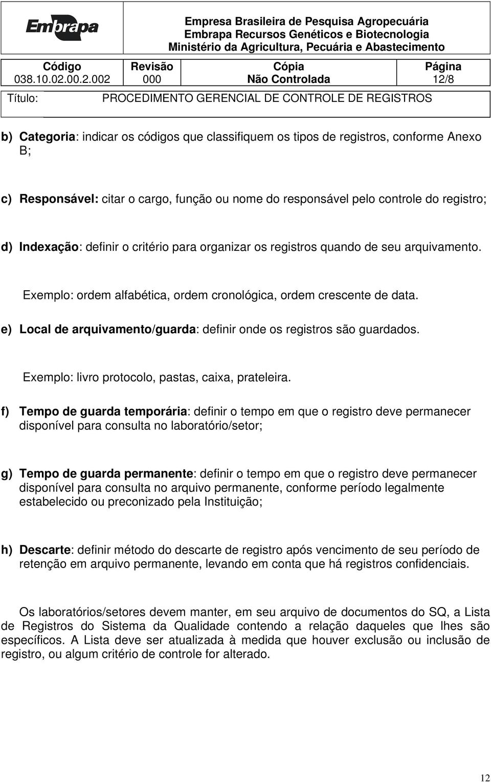 e) Local de arquivamento/guarda: definir onde os registros são guardados. Exemplo: livro protocolo, pastas, caixa, prateleira.