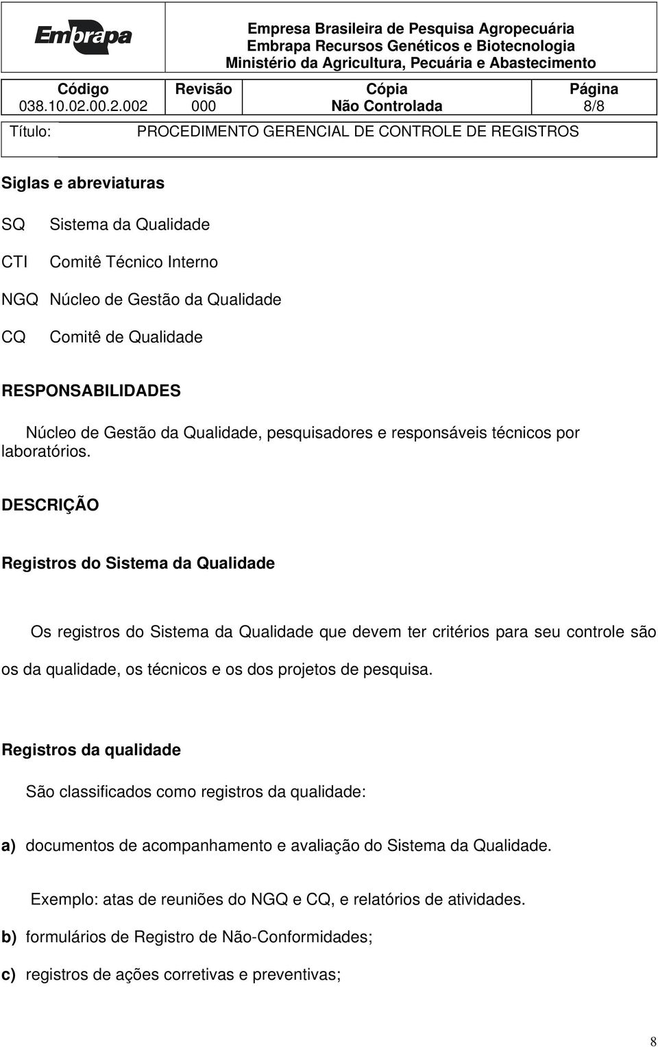 DESCRIÇÃO Registros do Sistema da Qualidade Os registros do Sistema da Qualidade que devem ter critérios para seu controle são os da qualidade, os técnicos e os dos projetos de