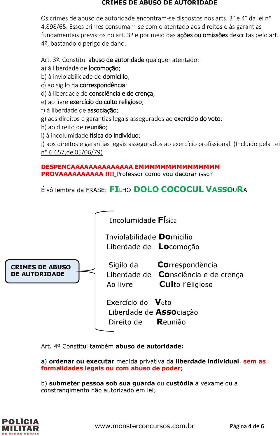 e por meio das ações ou omissões descritas pelo art. 4º, bastando o perigo de dano. Art. 3º.