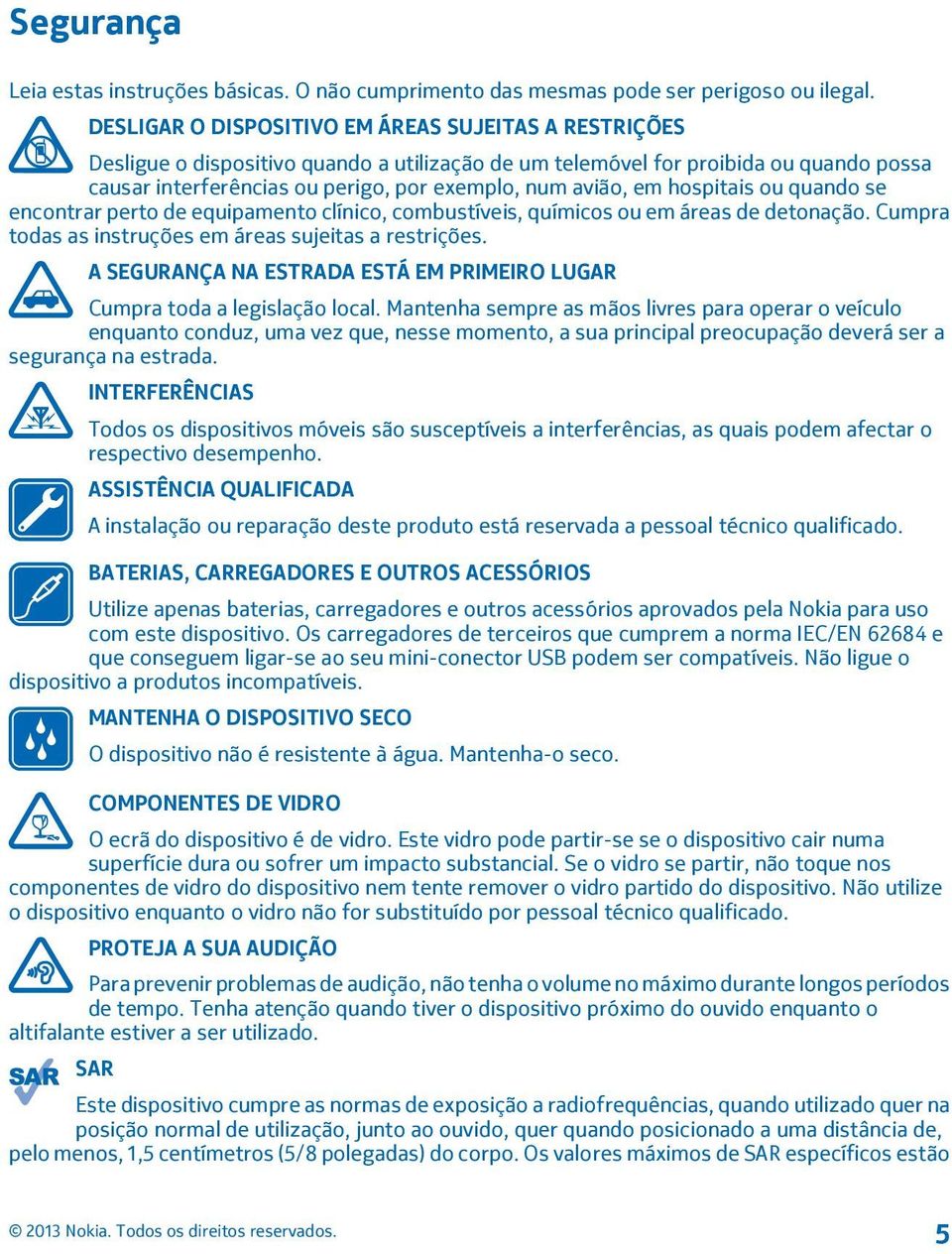 em hospitais ou quando se encontrar perto de equipamento clínico, combustíveis, químicos ou em áreas de detonação. Cumpra todas as instruções em áreas sujeitas a restrições.