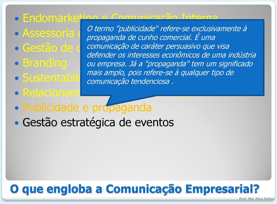 Relacionamento com a comunidade Publicidade e propaganda Gestão estratégica de eventos O termo "publicidade" refere-se exclusivamente à