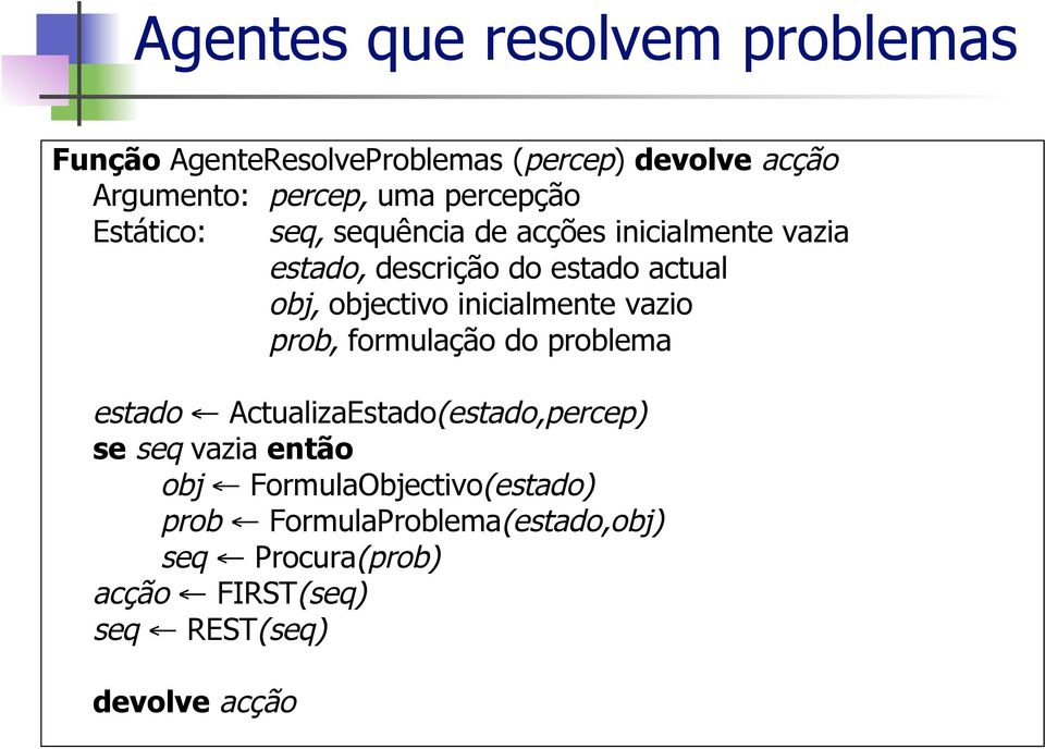 objectivo inicialmente vazio prob, formulação do problema estado ActualizaEstado(estado,percep) se seq vazia