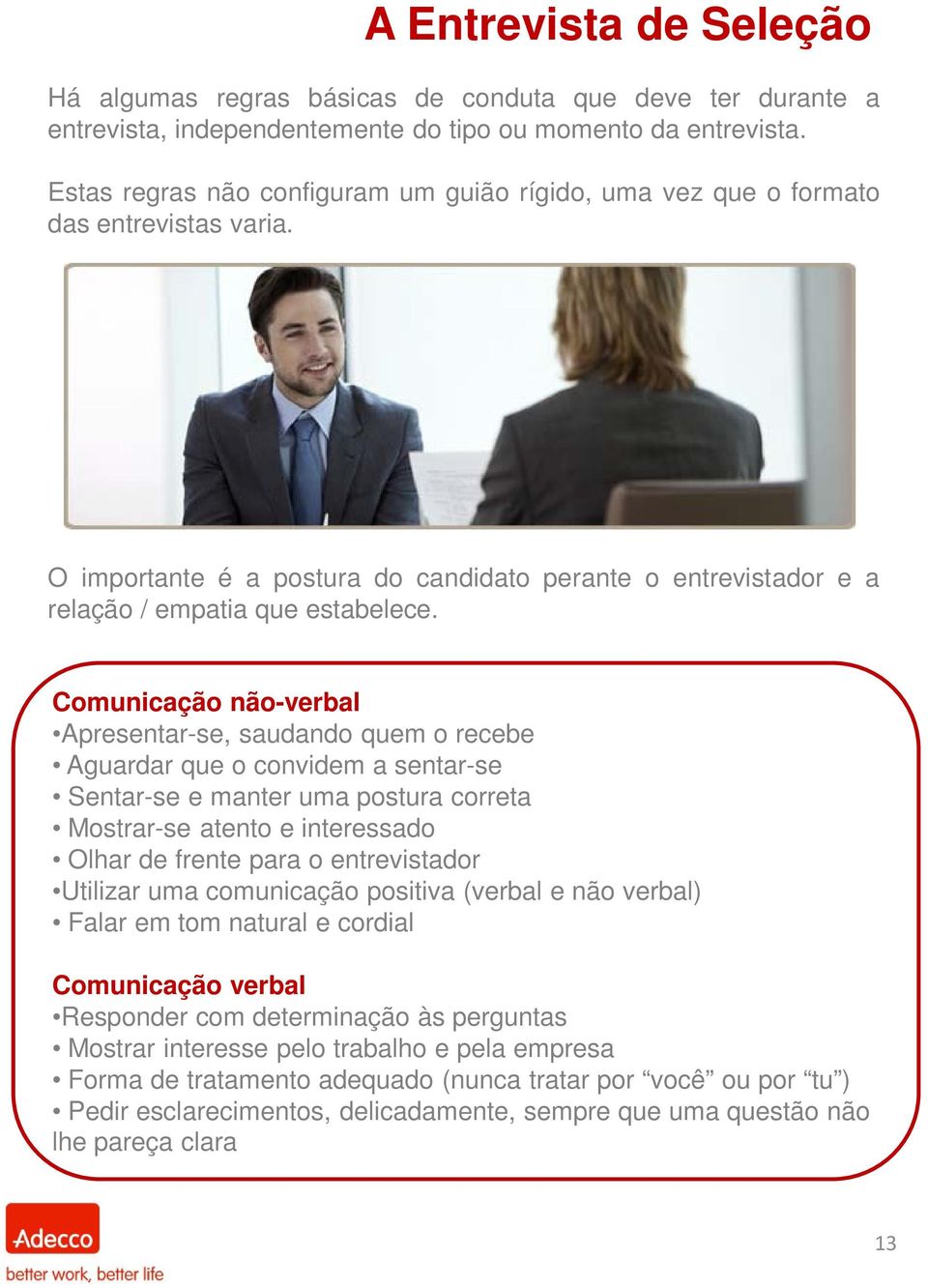 Comunicação não-verbal Apresentar-se, saudando quem o recebe Aguardar que o convidem a sentar-se Sentar-se e manter uma postura correta Mostrar-se atento e interessado Olhar de frente para o