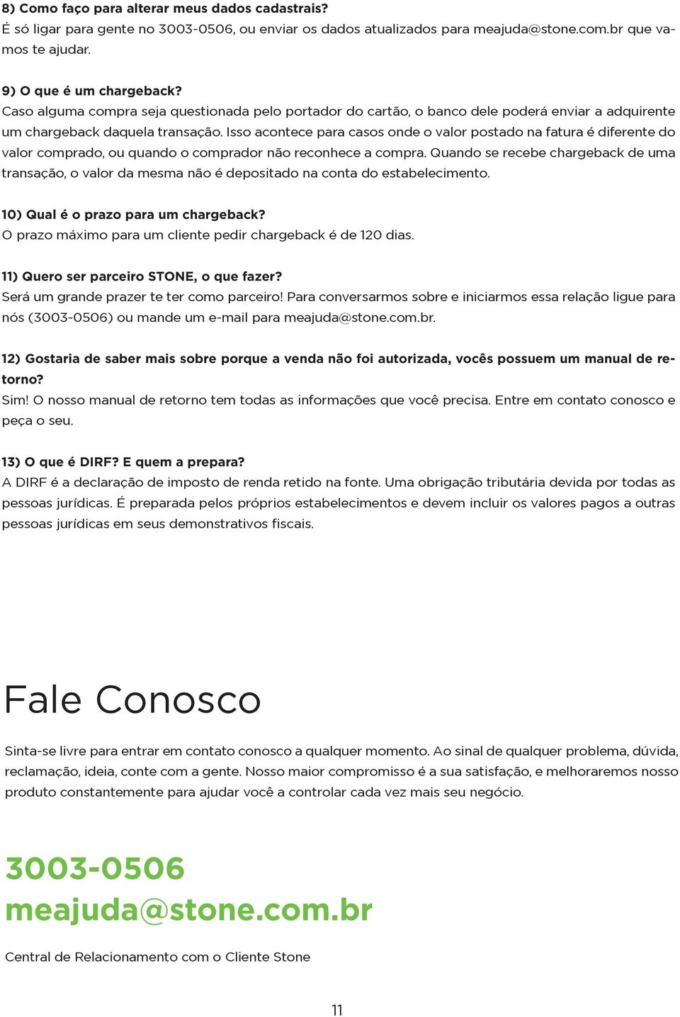 Isso acontece para casos onde o valor postado na fatura é diferente do valor comprado, ou quando o comprador não reconhece a compra.