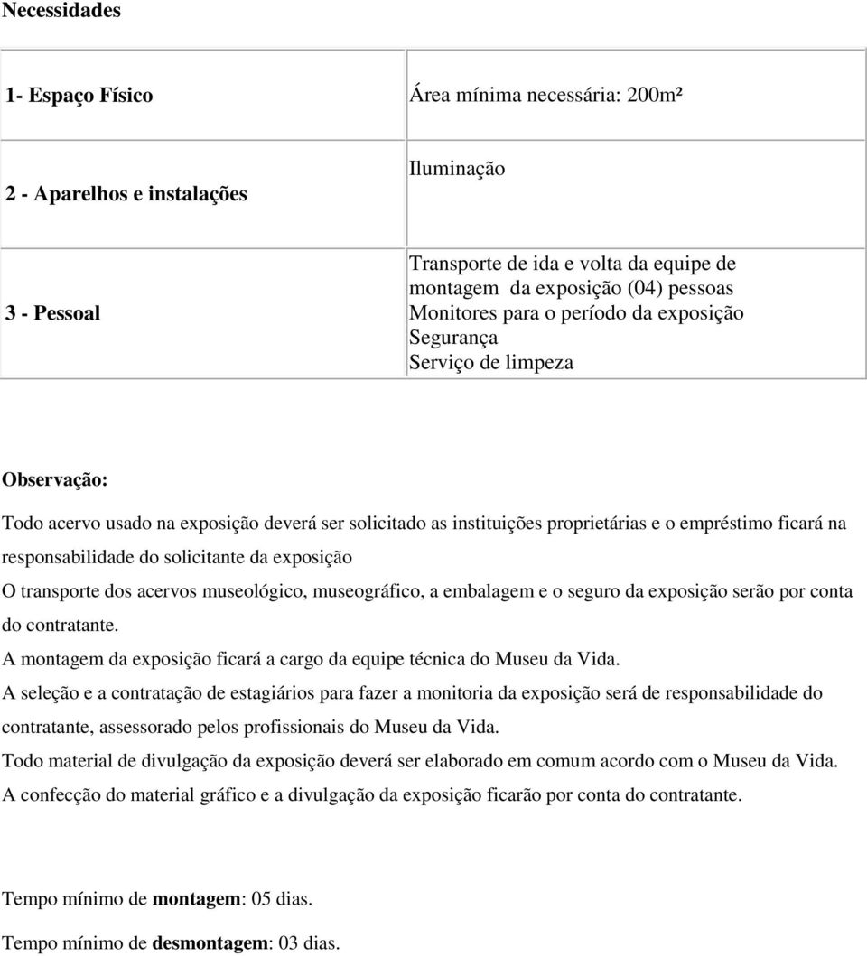 solicitante da exposição O transporte dos acervos museológico, museográfico, a embalagem e o seguro da exposição serão por conta do contratante.