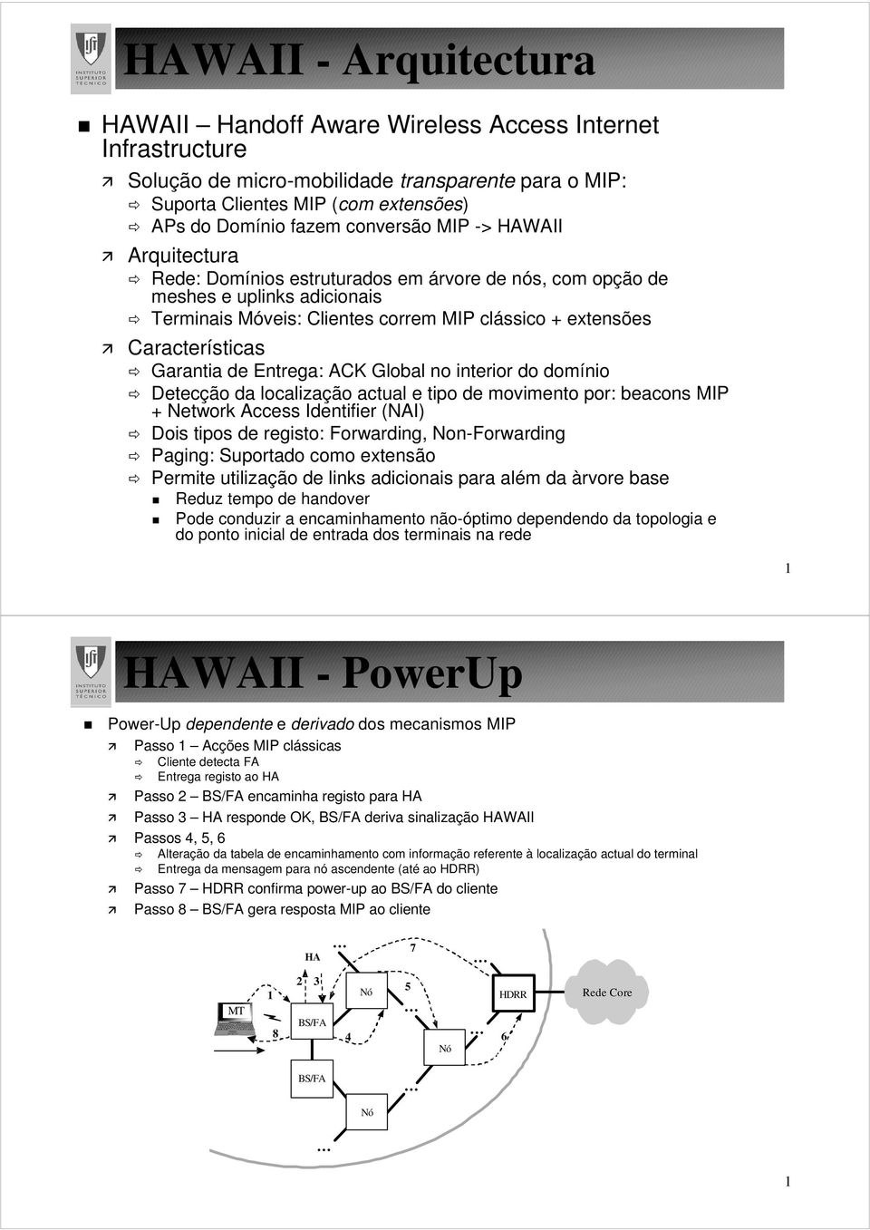 Garantia de Entrega: ACK Global no interior do domínio Detecção da localização actual e tipo de movimento por: beacons MIP + Network Access Identifier (NAI) Dois tipos de registo: Forwarding,