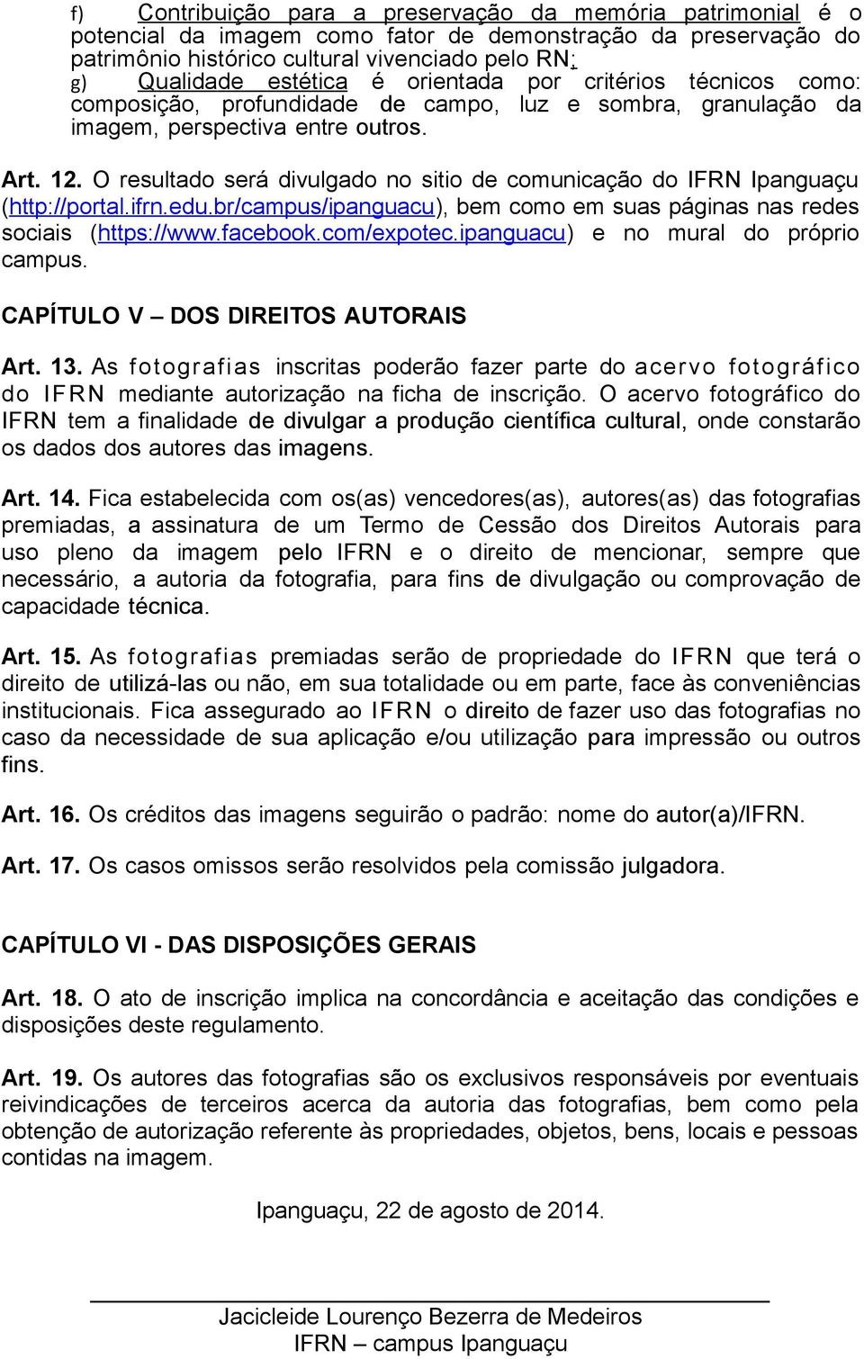 O resultado será divulgado no sitio de comunicação do IFRN Ipanguaçu (http://portal.ifrn.edu.br/campus/ipanguacu), bem como em suas páginas nas redes sociais (https://www.facebook.com/expotec.