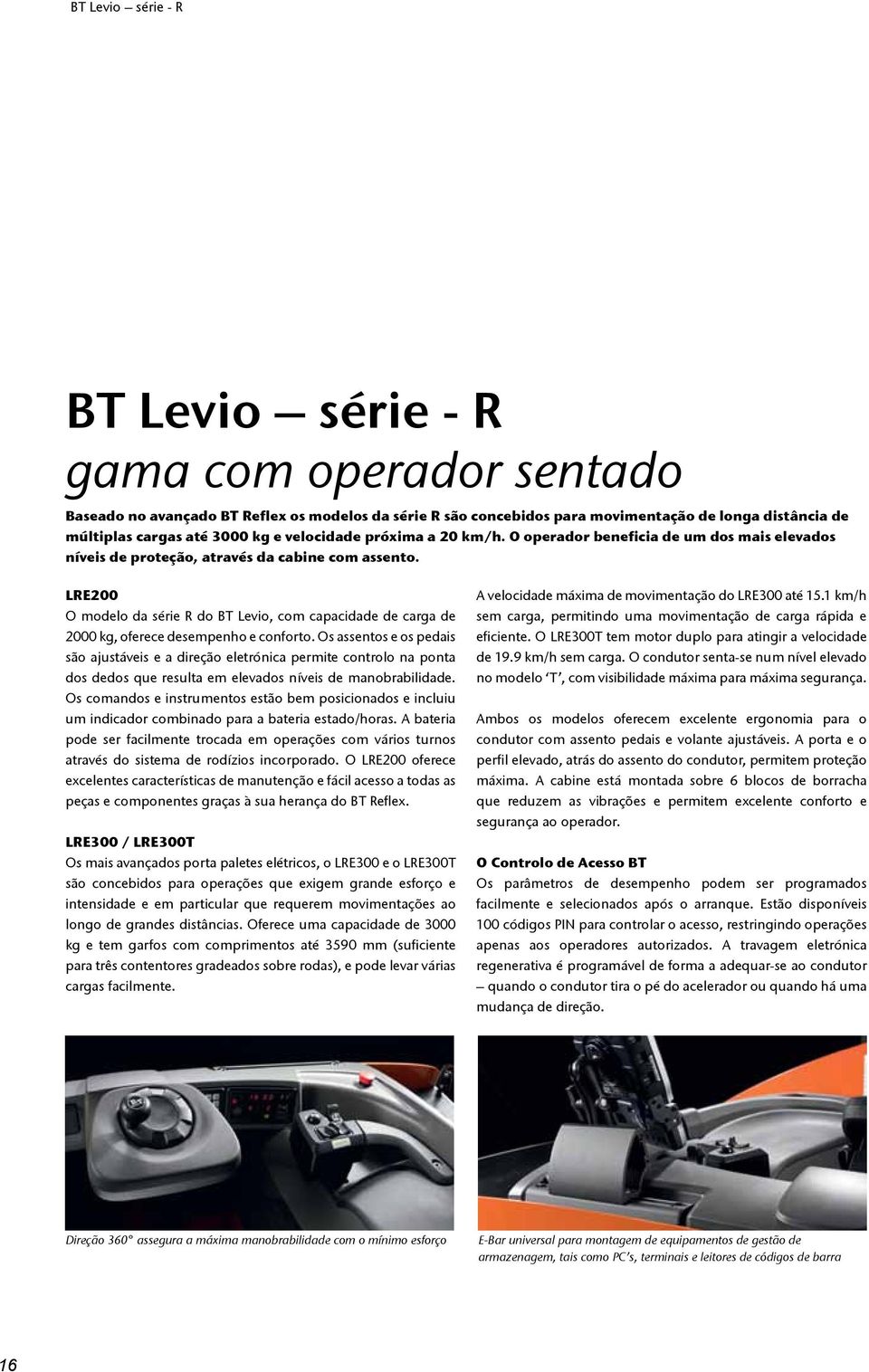 LRE200 O modelo da série R do BT Levio, com capacidade de carga de 2000 kg, oferece desempenho e conforto.