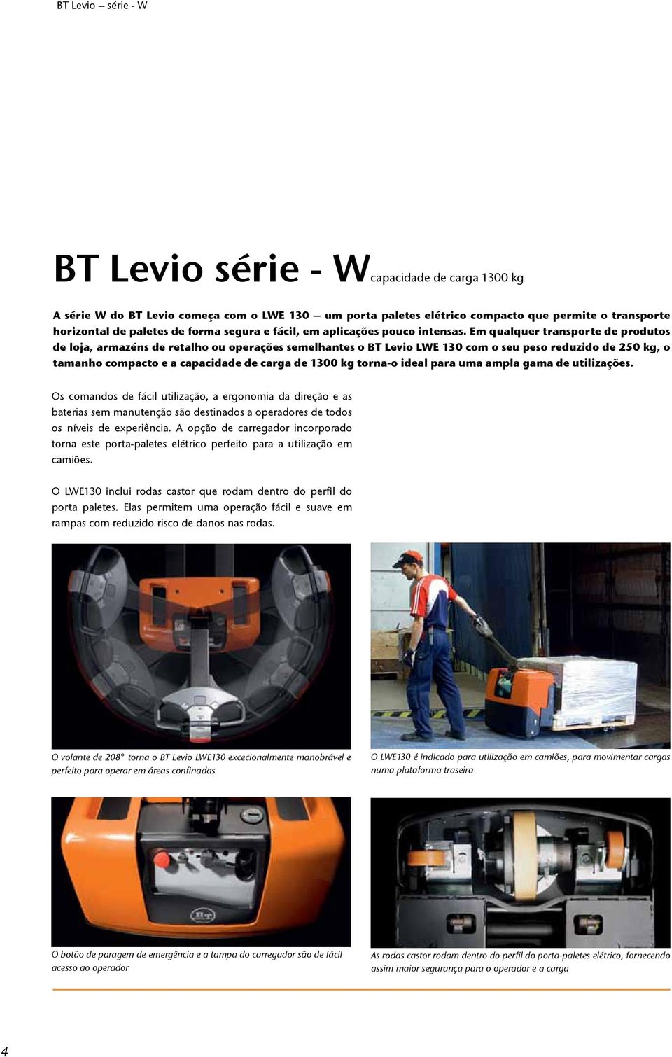 Em qualquer transporte de produtos de loja, armazéns de retalho ou operações semelhantes o BT Levio LWE 130 com o seu peso reduzido de 250 kg, o tamanho compacto e a capacidade de carga de 1300 kg