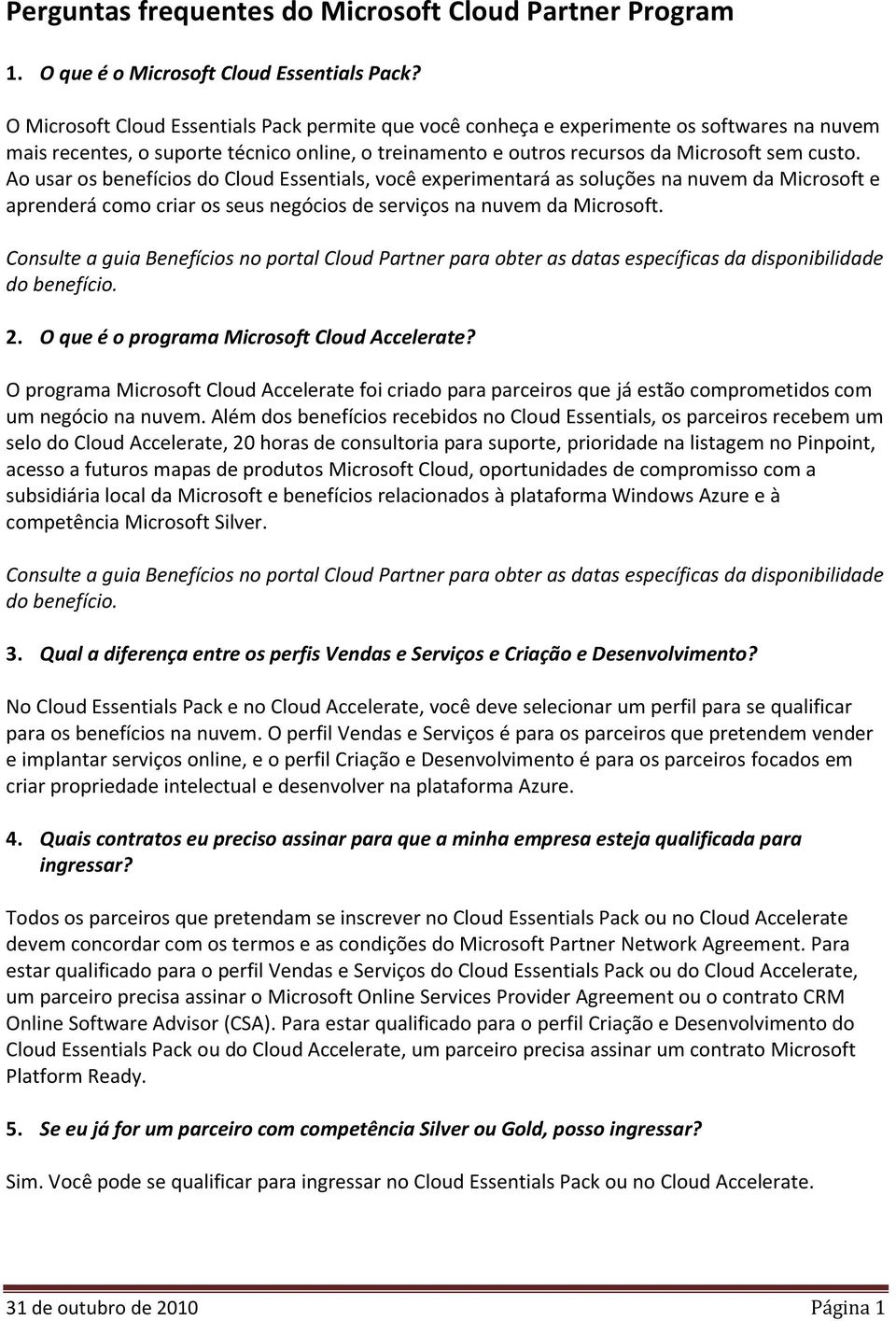 Ao usar os benefícios do Cloud Essentials, você experimentará as soluções na nuvem da Microsoft e aprenderá como criar os seus negócios de serviços na nuvem da Microsoft.