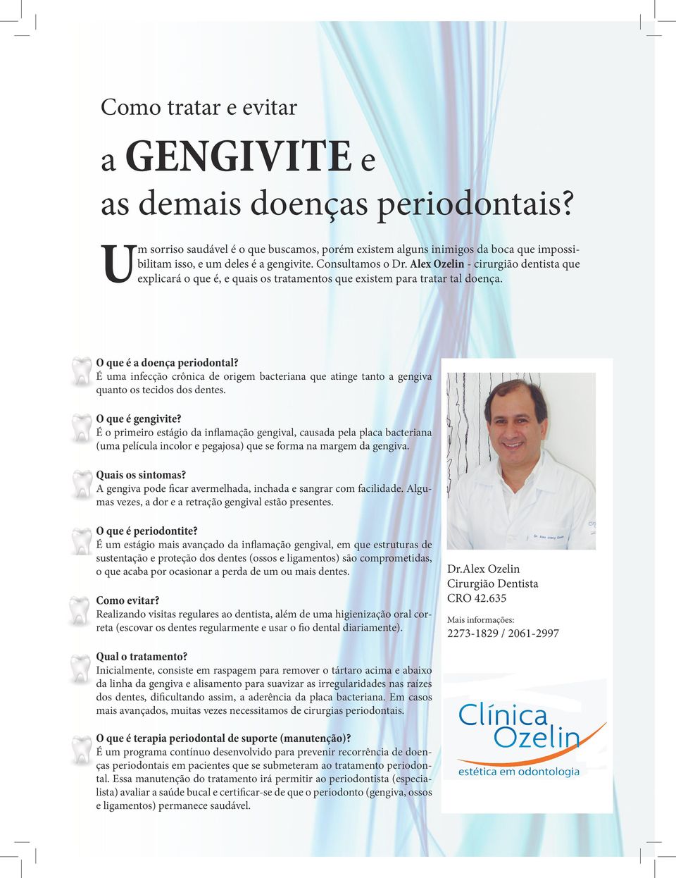 É uma infecção crônica de origem bacteriana que atinge tanto a gengiva quanto os tecidos dos dentes. O que é gengivite?