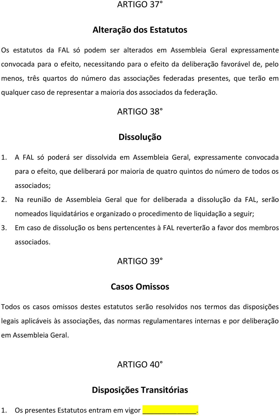 A FAL só poderá ser dissolvida em Assembleia Geral, expressamente convocada para o efeito, que deliberará por maioria de quatro quintos do número de todos os associados; 2.