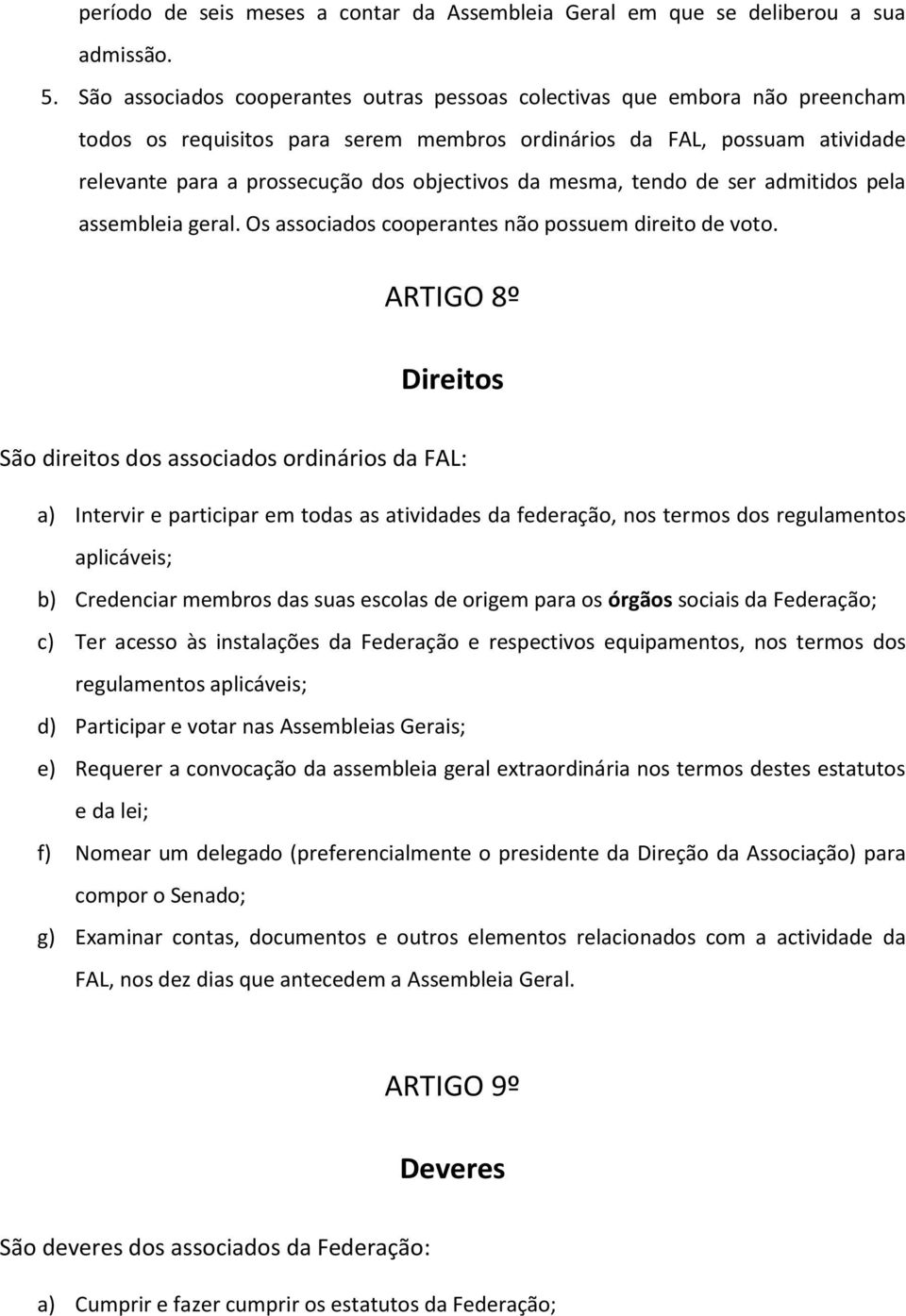 da mesma, tendo de ser admitidos pela assembleia geral. Os associados cooperantes não possuem direito de voto.