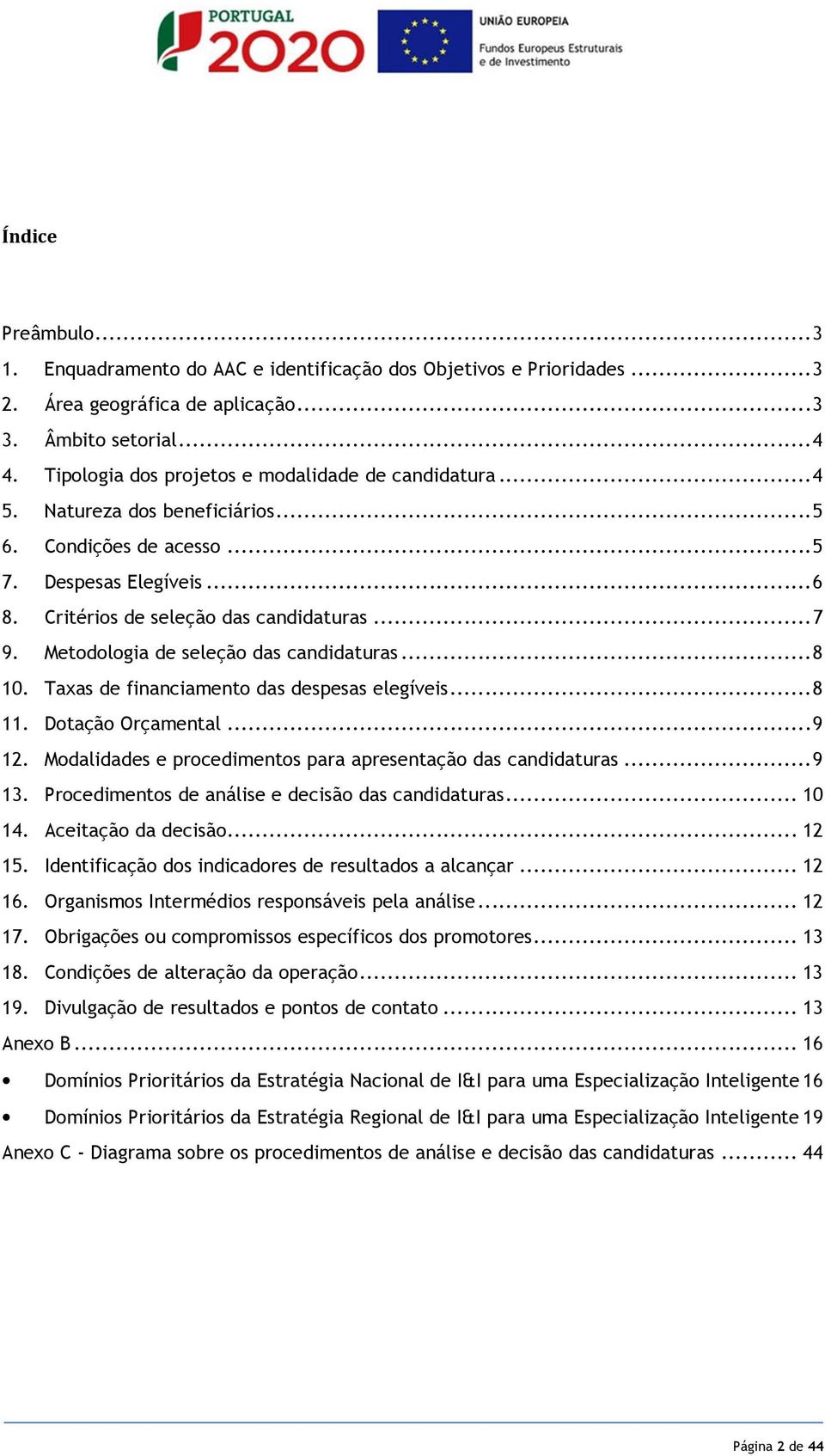 Metodologia de seleção das candidaturas... 8 10. Taxas de financiamento das despesas elegíveis... 8 11. Dotação Orçamental... 9 12. Modalidades e procedimentos para apresentação das candidaturas.