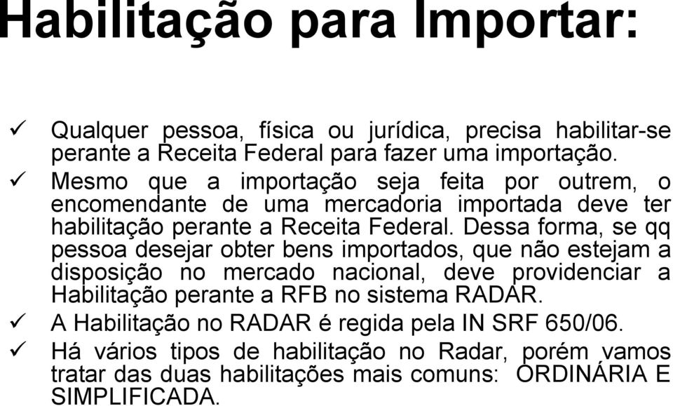 Dessa forma, se qq pessoa desejar obter bens importados, que não estejam a disposição no mercado nacional, deve providenciar a Habilitação perante a RFB