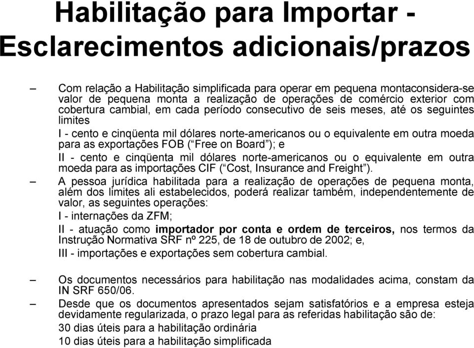 exportações FOB ( Free on Board ); e II - cento e cinqüenta mil dólares norte-americanos ou o equivalente em outra moeda para as importações CIF ( Cost, Insurance and Freight ).