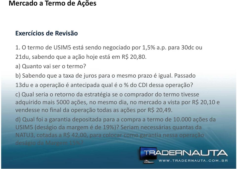 c) Qual seria o retorno da estratégia se o comprador do termo tivesse adquirido mais 5000 ações, no mesmo dia, no mercado a vista por R$ 20,10 e vendesse no final da operação todas as