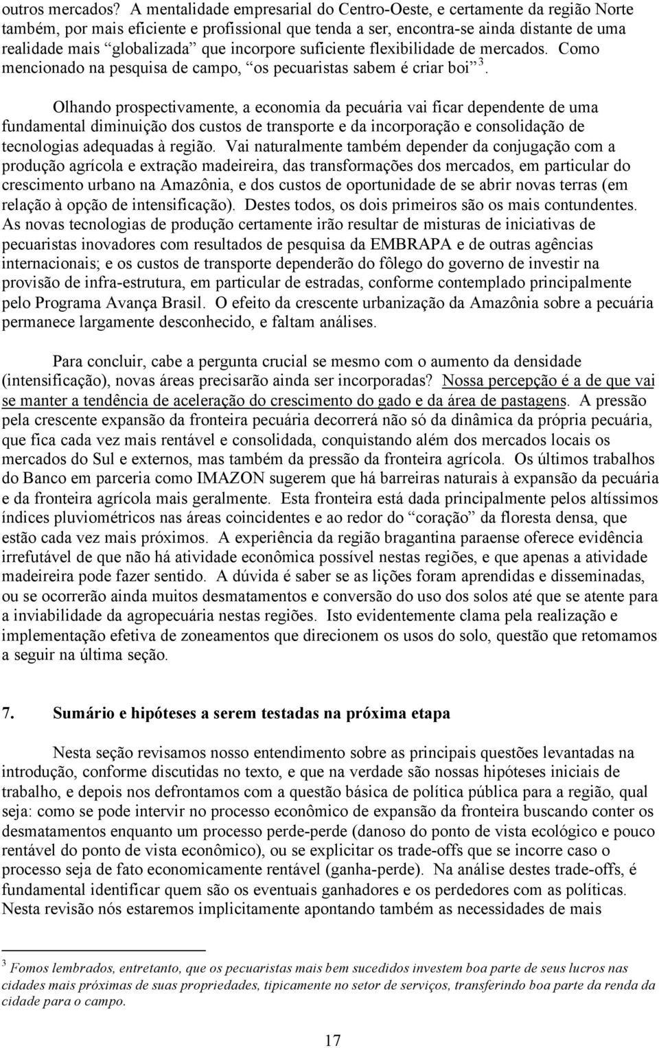 incorpore suficiente flexibilidade de mercados. Como mencionado na pesquisa de campo, os pecuaristas sabem é criar boi 3.