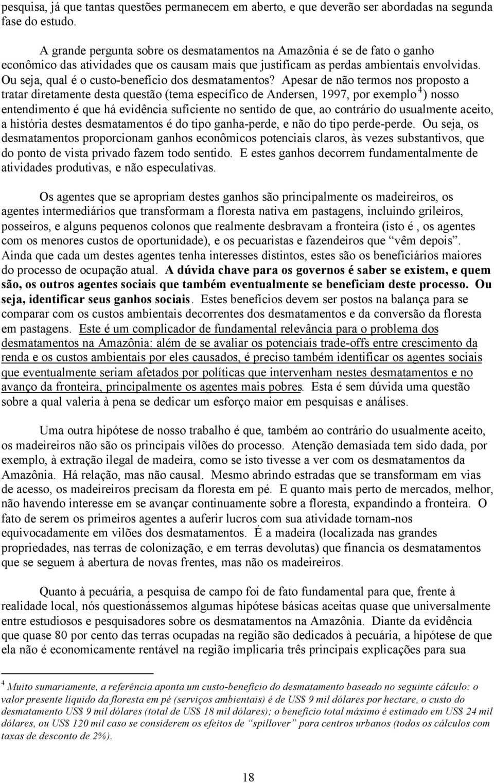 Ou seja, qual é o custo-benefício dos desmatamentos?