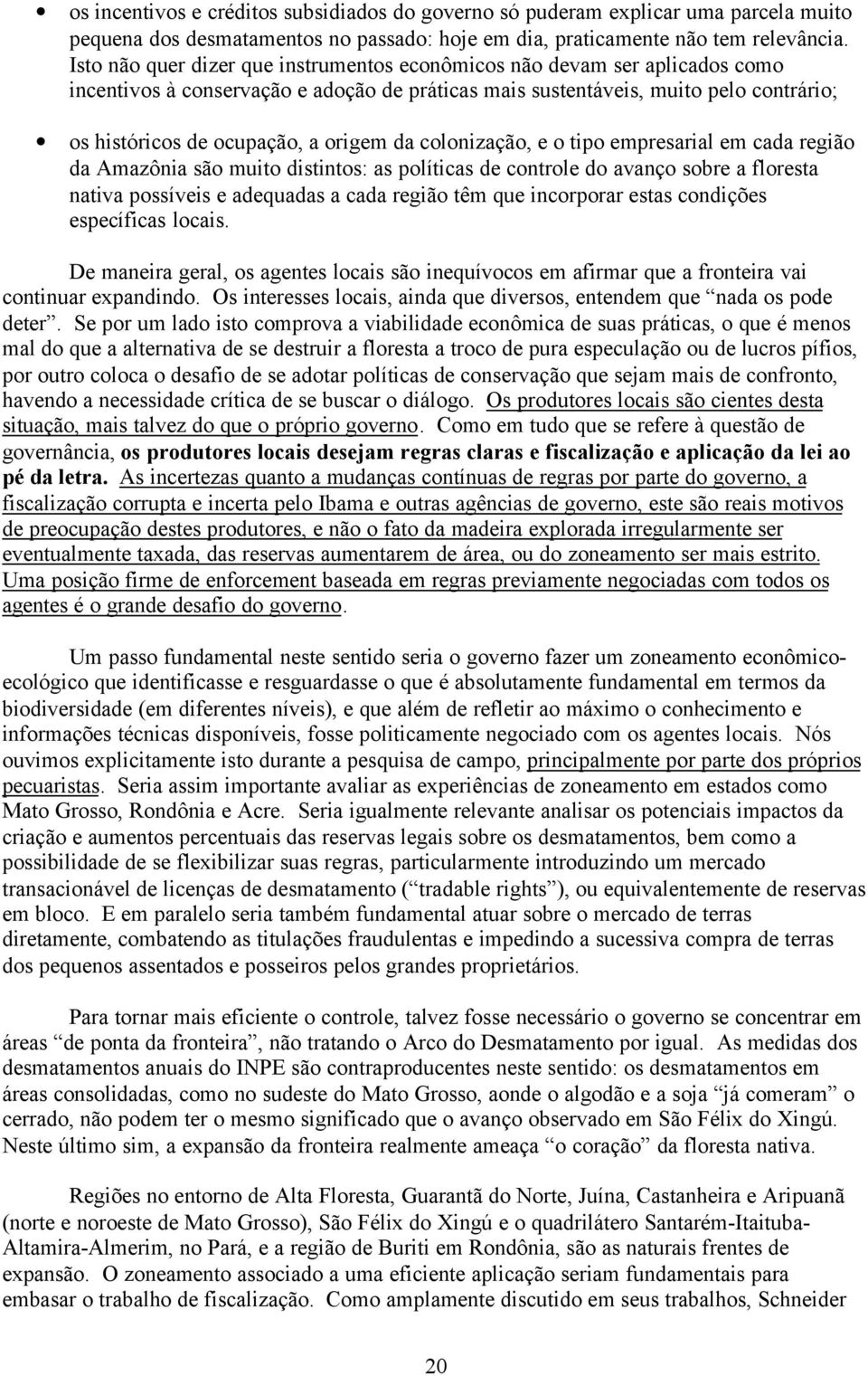 da colonização, e o tipo empresarial em cada região da Amazônia são muito distintos: as políticas de controle do avanço sobre a floresta nativa possíveis e adequadas a cada região têm que incorporar